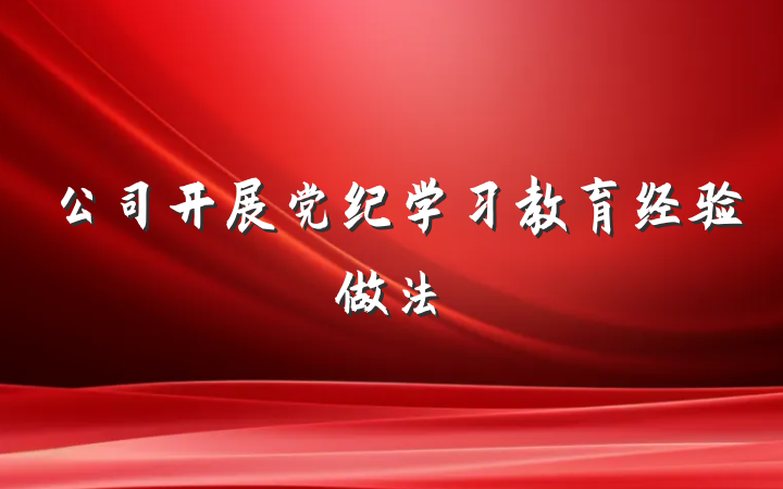 公司开展党纪学习教育经验做法