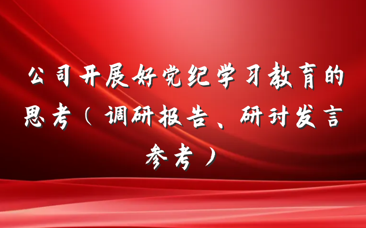 公司开展好党纪学习教育的思考（调研报告、研讨发言参考）