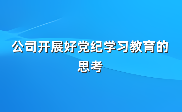 公司开展好党纪学习教育的思考