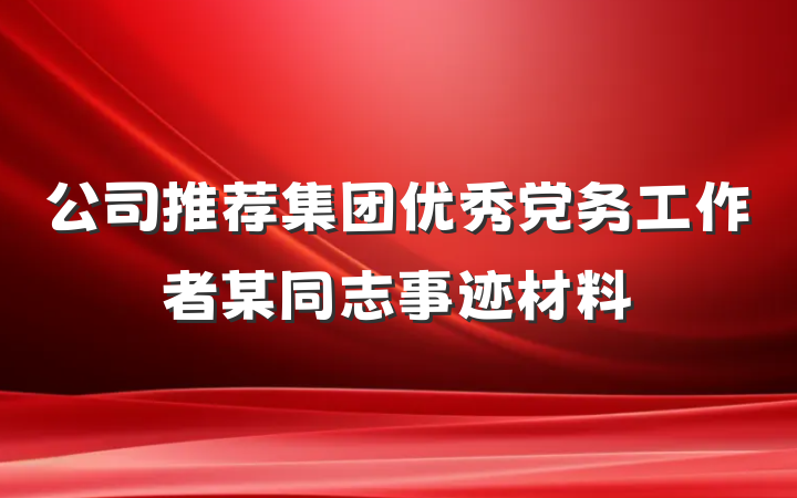公司推荐集团优秀党务工作者某同志事迹材料