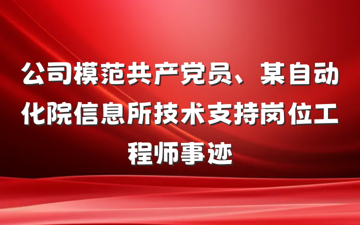 公司模范共产党员、某自动化院信息所技术支持岗位工程师事迹
