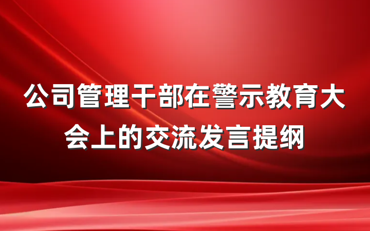 公司管理干部在警示教育大会上的交流发言提纲