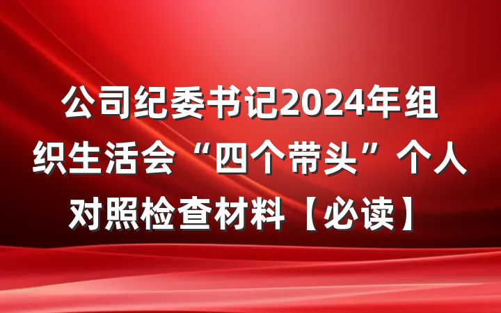 公司纪委书记2024年组织生活会“四个带头”个人对照检查材料【必读】