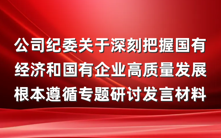公司纪委关于深刻把握国有经济和国有企业高质量发展根本遵循专题研讨发言材料