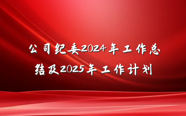 公司纪委2024年工作总结及2025年工作计划