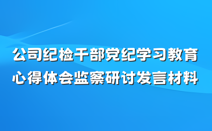 公司纪检干部党纪学习教育心得体会监察研讨发言材料