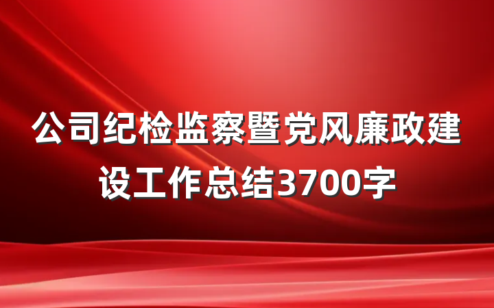 公司纪检监察暨党风廉政建设工作总结3700字