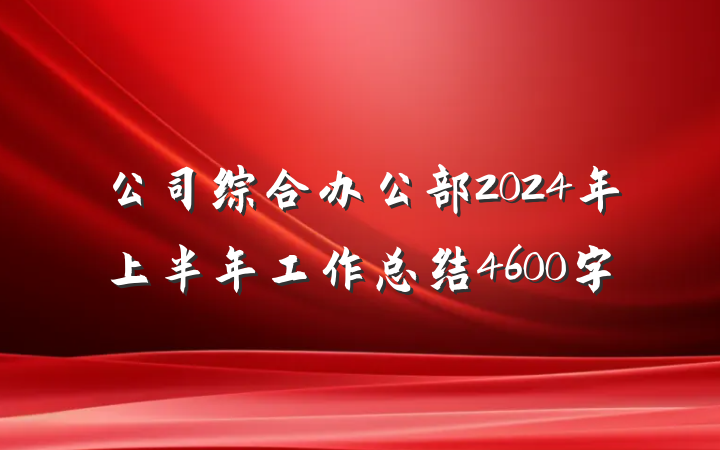 公司综合办公部2024年上半年工作总结4600字