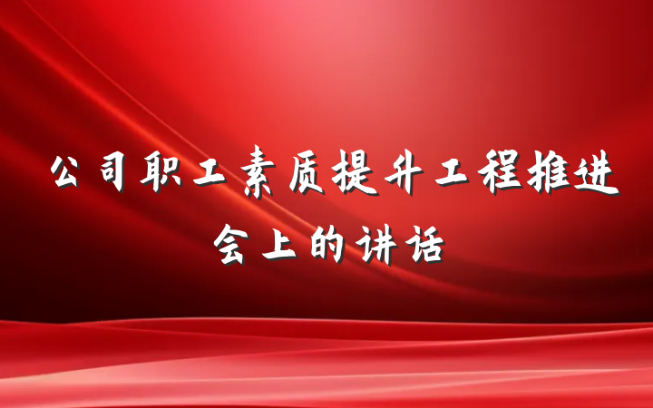 公司职工素质提升工程推进会上的讲话