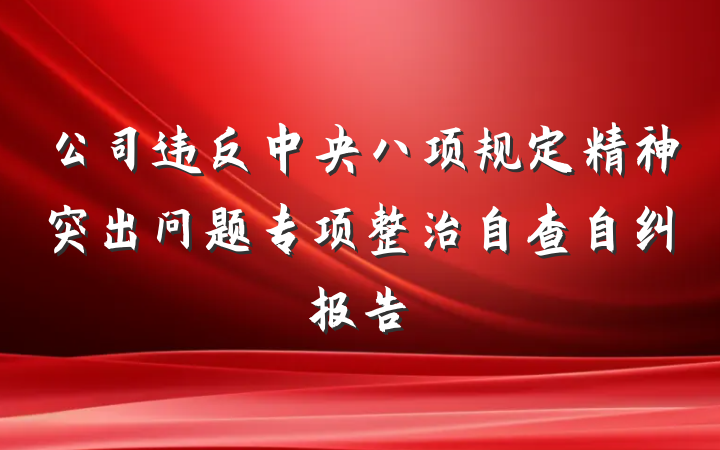 公司违反中央八项规定精神突出问题专项整治自查自纠报告