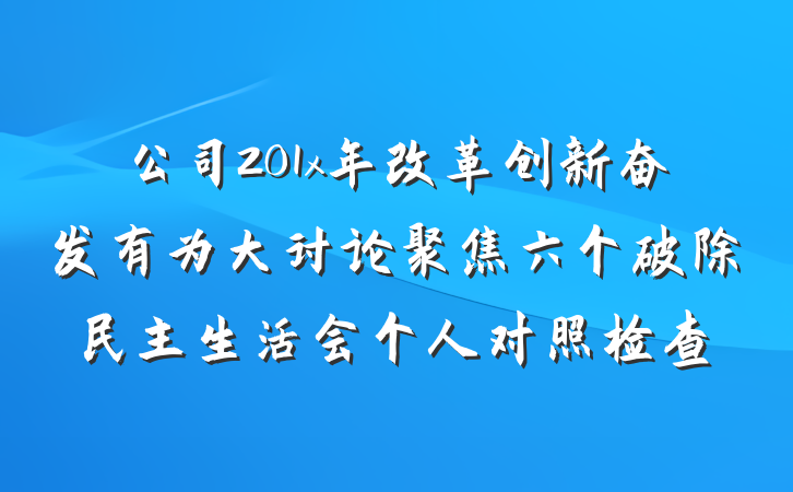 公司201x年改革创新奋发有为大讨论聚焦六个破除民主生活会个人对照检查