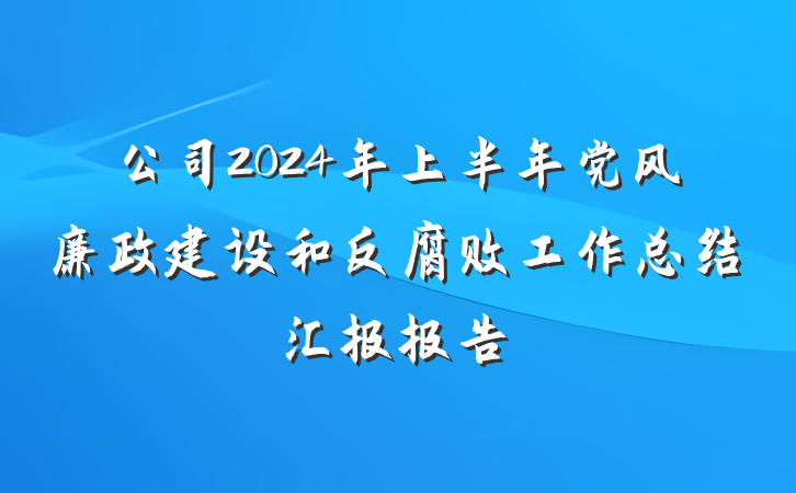 公司2024年上半年党风廉政建设和反腐败工作总结汇报报告