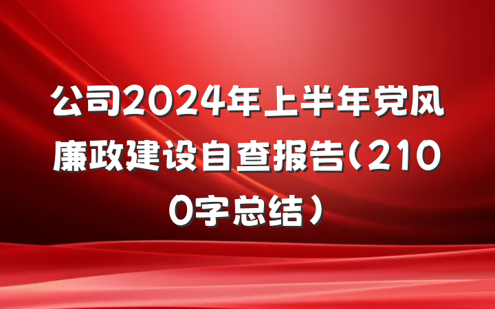 公司2024年上半年党风廉政建设自查报告（2100字总结）