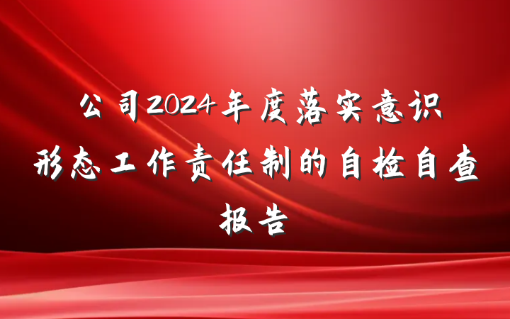 公司2024年度落实意识形态工作责任制的自检自查报告