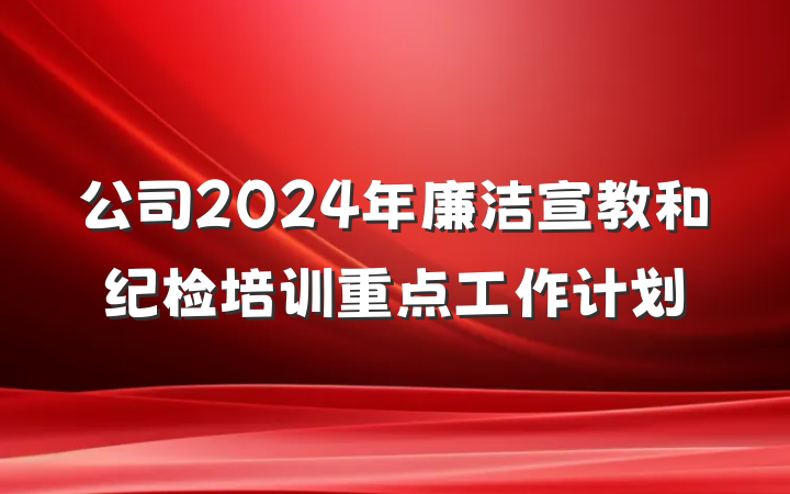 公司2024年廉洁宣教和纪检培训重点工作计划