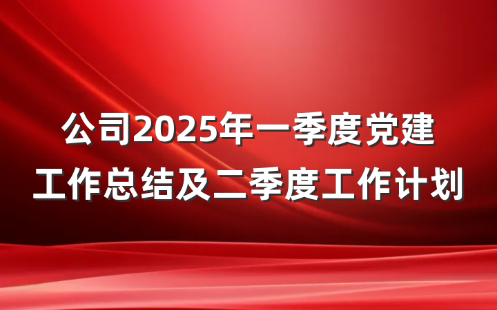 公司2025年一季度党建工作总结及二季度工作计划