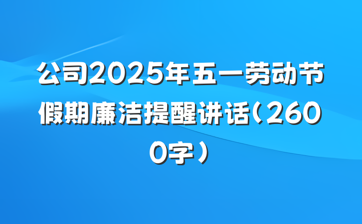 公司2025年五一劳动节假期廉洁提醒讲话（2600字）
