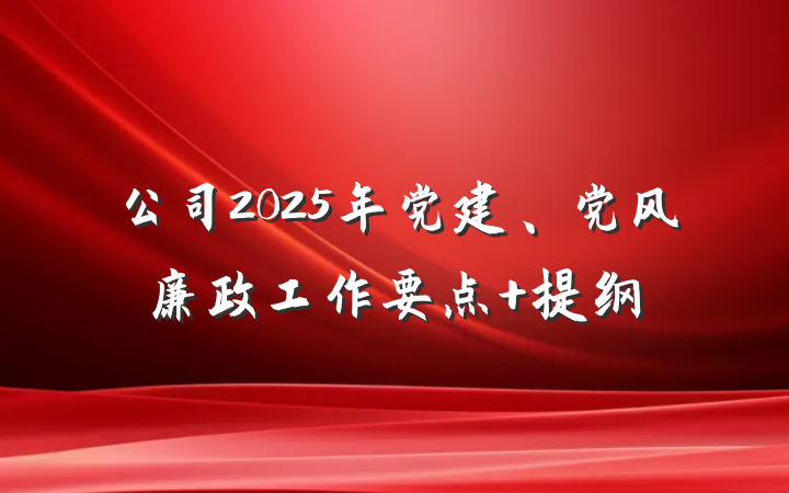 公司2025年党建、党风廉政工作要点 提纲