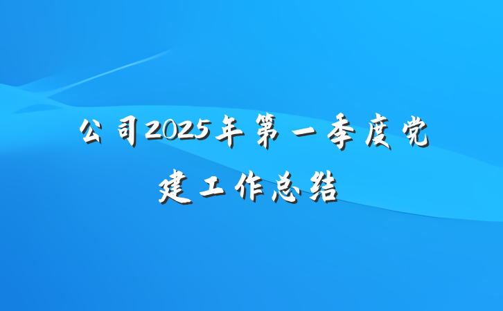 公司2025年第一季度党建工作总结