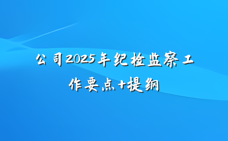 公司2025年纪检监察工作要点 提纲