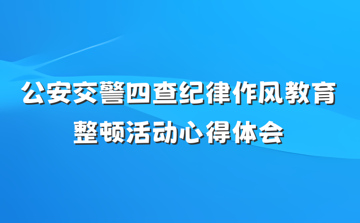 公安交警四查纪律作风教育整顿活动心得体会