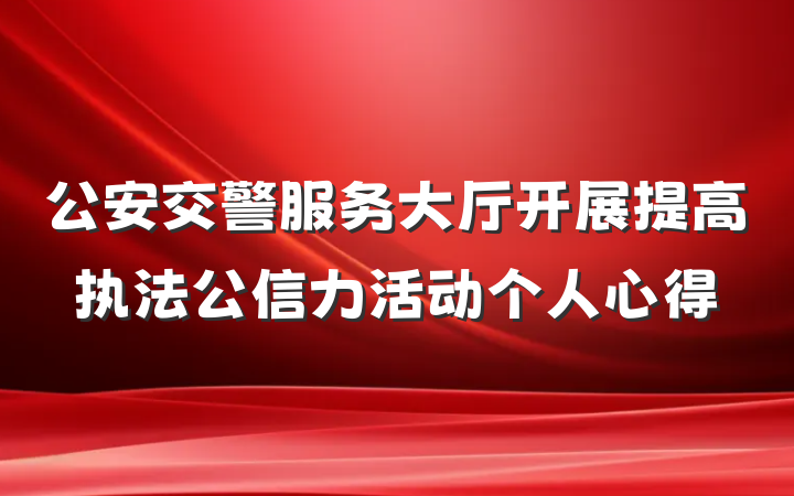 公安交警服务大厅开展提高执法公信力活动个人心得