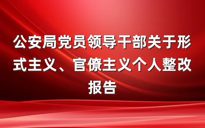 公安局党员领导干部关于形式主义、官僚主义个人整改报告