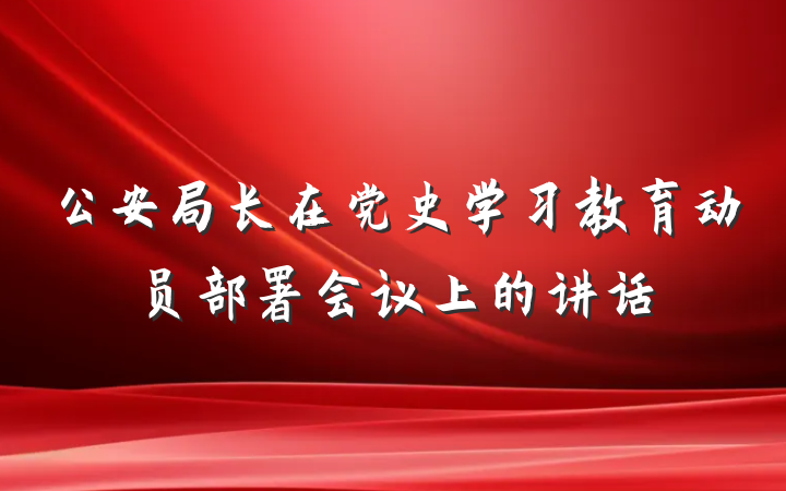 公安局长在党史学习教育动员部署会议上的讲话