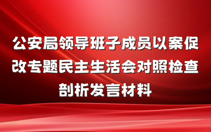 公安局领导班子成员以案促改专题民主生活会对照检查剖析发言材料