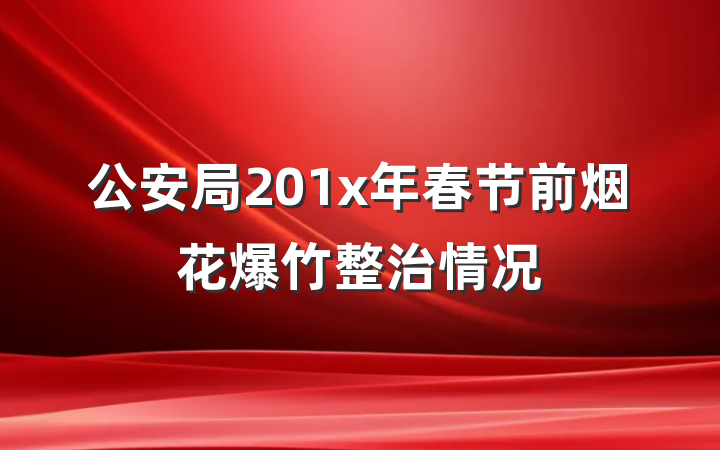 公安局201x年春节前烟花爆竹整治情况