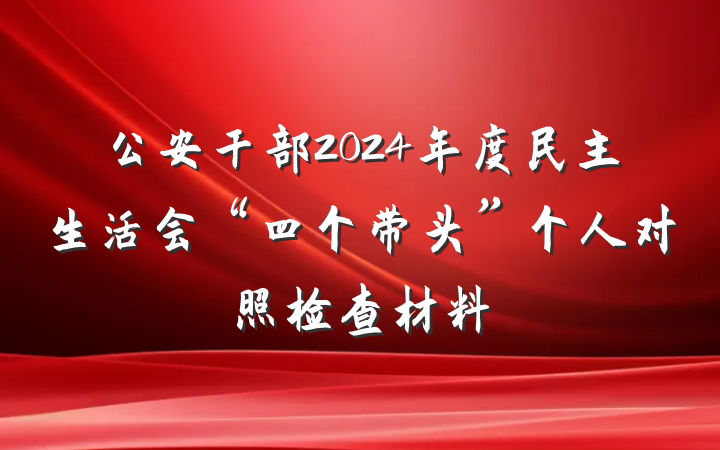 公安干部2024年度民主生活会“四个带头”个人对照检查材料