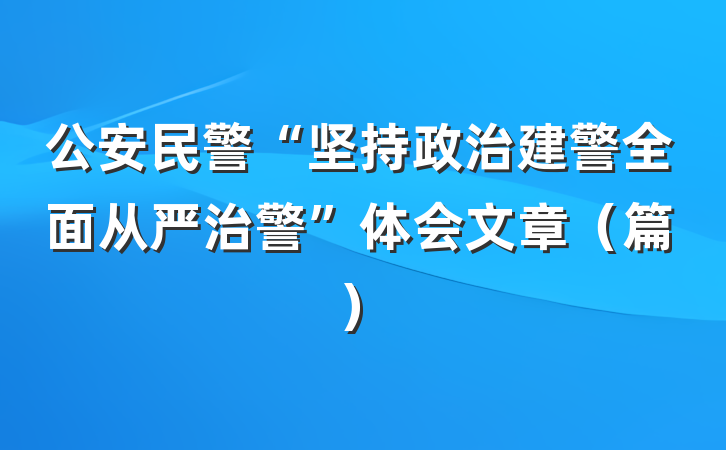 公安民警“坚持政治建警全面从严治警”体会文章（篇）