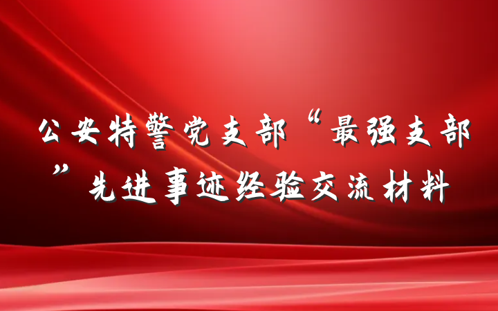 公安特警党支部“最强支部”先进事迹经验交流材料