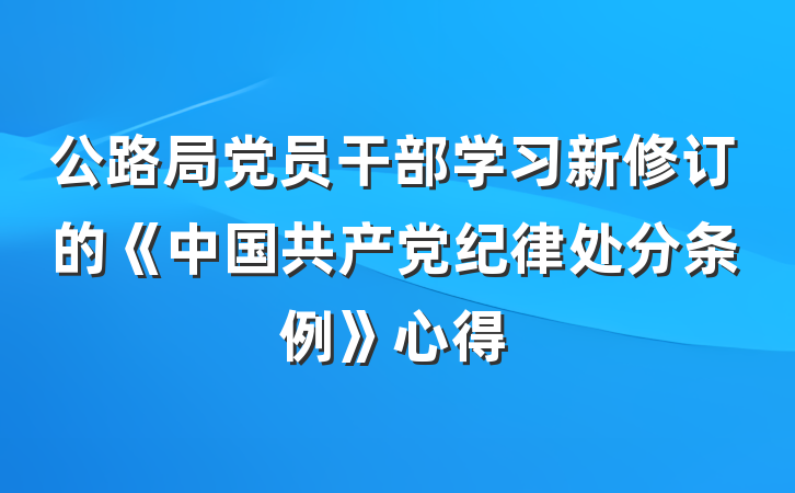公路局党员干部学习新修订的《中国共产党纪律处分条例》心得