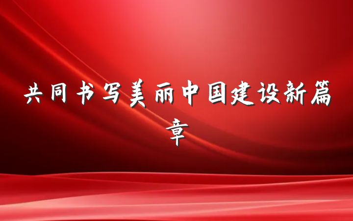 共同书写美丽中国建设新篇章