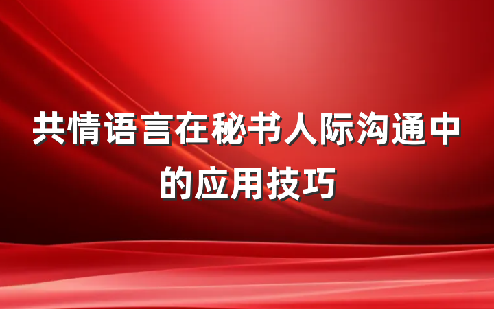 共情语言在秘书人际沟通中的应用技巧