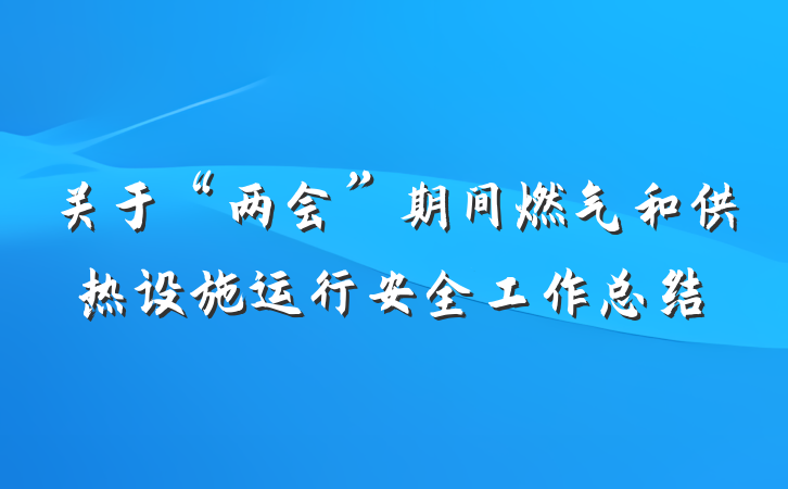关于“两会”期间燃气和供热设施运行安全工作总结