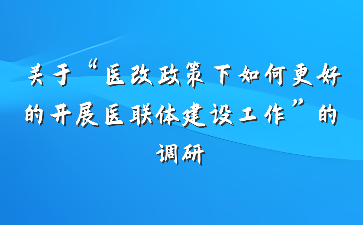 关于“医改政策下如何更好的开展医联体建设工作”的调研