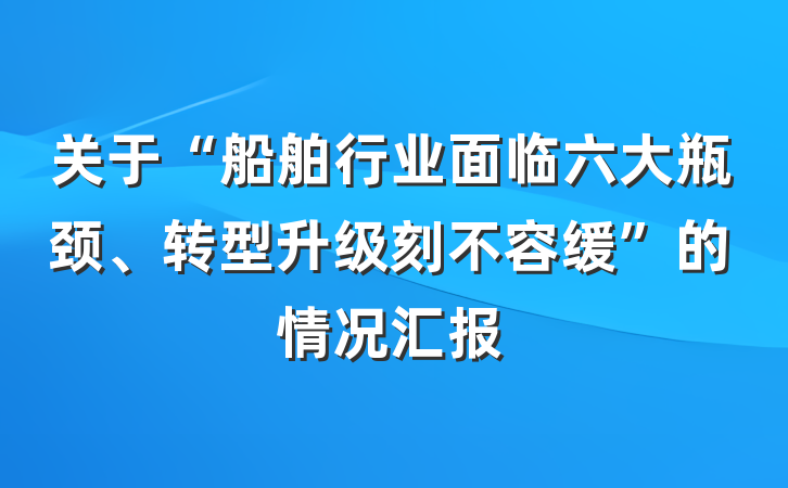 关于“船舶行业面临六大瓶颈、转型升级刻不容缓”的情况汇报