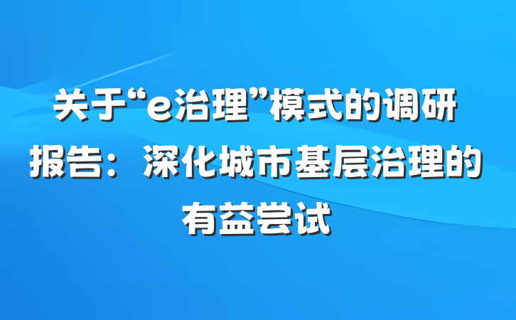 关于“e治理”模式的调研报告:深化城市基层治理的有益尝试
