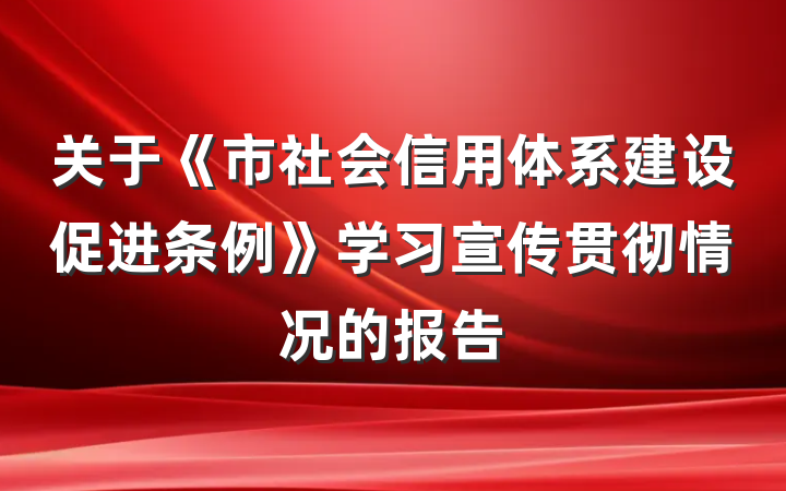 关于《市社会信用体系建设促进条例》学习宣传贯彻情况的报告