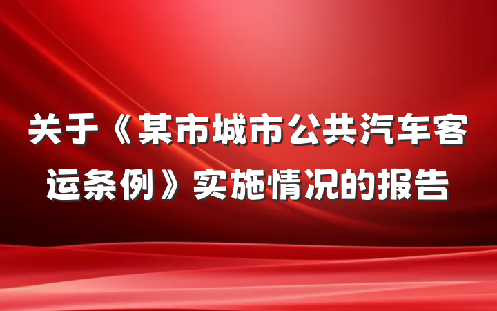关于《某市城市公共汽车客运条例》实施情况的报告