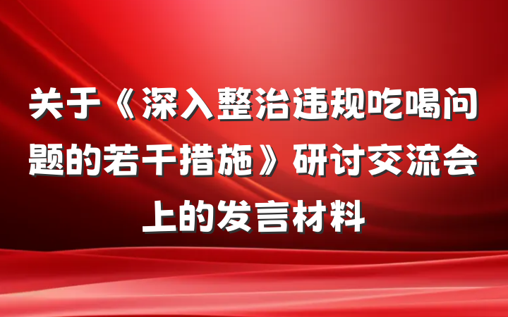 关于《深入整治违规吃喝问题的若干措施》研讨交流会上的发言材料