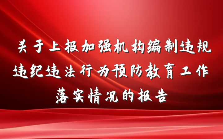 关于上报加强机构编制违规违纪违法行为预防教育工作落实情况的报告