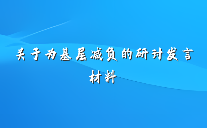 关于为基层减负的研讨发言材料