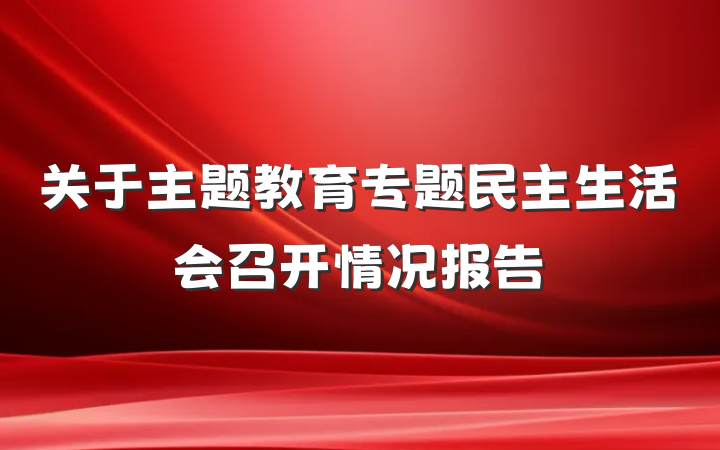 关于主题教育专题民主生活会召开情况报告
