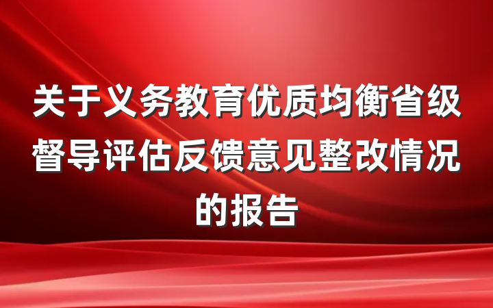 关于义务教育优质均衡省级督导评估反馈意见整改情况的报告