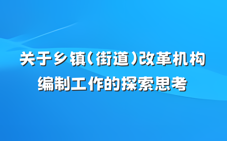 关于乡镇（街道）改革机构编制工作的探索思考