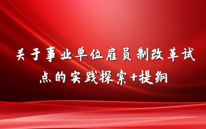 关于事业单位雇员制改革试点的实践探索 提纲