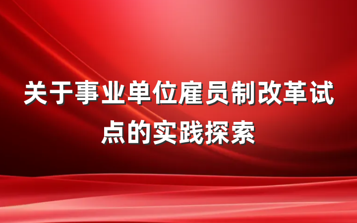 关于事业单位雇员制改革试点的实践探索